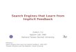 Search Engines that Learn from Implicit Feedback Jiawen, Liu Speech Lab, CSIE National Taiwan Normal University Reference: Search Engines that Learn from