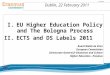 Dublin, 22 February 2011 I.EU Higher Education Policy and The Bologna Process II.ECTS and DS Labels 2011 Ruard Wallis de Vries European Commission Directorate