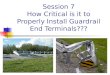 Session 7 How Critical is it to Properly Install Guardrail End Terminals???