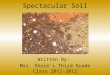 Spectacular Soil Written By: Mrs. Shore’s Third Grade Class 2011-2012