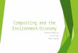 Composting and the Environment/Economy Samantha Bednarski Urvik Patel James Riordan