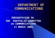 DEPARTMENT OF COMMUNICATIONS PRESENTATION TO THE PORTFOLIO COMMITTEE on COMMUNICATIONS 11 MARCH 2003