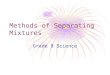 Methods of Separating Mixtures Grade 9 Science Mixtures can be separated by physical means…