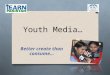 Youth Media… Better create than consume…. What is Youth Media O Youth Media gives an opportunity to youth to raise their voice through the creation of