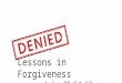 Lessons in Forgiveness Luke 22:54-62. 54 So they arrested him and led him to the high priest’s home. And Peter followed at a distance