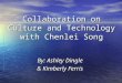 Collaboration on Culture and Technology with Chenlei Song By: Ashley Dingle & Kimberly Ferris