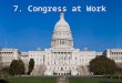 7. Congress at Work. 1. How a Bill Becomes a Law 2. Taxing and Spending Bills 3. Influencing Congress 4. Helping Constituents