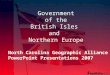 Government of the British Isles and Northern Europe North Carolina Geographic Alliance PowerPoint Presentations 2007