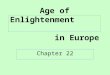 Age of Enlightenment in Europe Chapter 22. Enlightenment Defined A revolution in intellectual activity changing the European view of government & society