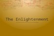 The Enlightenment. Context  Caffeine and the Printing Press  A new “public sphere” – understanding that individuals were part of a larger “imagined
