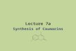 Lecture 7a Synthesis of Coumarins. Introduction I Coumarin (2H-chromen-2-one) was first isolated from the tonka bean (coumarou) or sweet clover in 1820