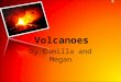 Volcanoes By Camilla and Megan. Volcanoes Volcanoes are formed when there is a weak spot in the crust, and magma comes to the surface. It is formed at