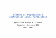 Lecture 5: Pipelining & Instruction Level Parallelism Professor Alvin R. Lebeck Computer Science 220 Fall 2001