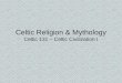 Celtic Religion & Mythology Celtic 131 – Celtic Civilization I