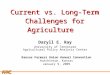 APCA Current vs. Long-Term Challenges for Agriculture Daryll E. Ray University of Tennessee Agricultural Policy Analysis Center Kansas Farmers Union Annual