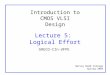 Introduction to CMOS VLSI Design Lecture 5: Logical Effort GRECO-CIn-UFPE Harvey Mudd College Spring 2004