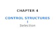 CHAPTER 4 CONTROL STRUCTURES I Selection. In this chapter, you will: Learn about control structures Examine relational and logical operators Explore how