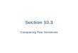 Section 10.3 Comparing Two Variances. Section 10.3 Objectives Interpret the F-distribution and use an F-table to find critical values Perform a two-sample