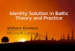 Identity Solution in Baltic Theory and Practice Viktors Kozlovs Infrastructure Consultant Microsoft Latvia