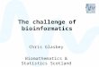 The challenge of bioinformatics Chris Glasbey Biomathematics & Statistics Scotland