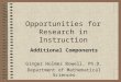 Opportunities for Research in Instruction Additional Components Ginger Holmes Rowell, Ph.D. Department of Mathematical Sciences