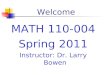 Welcome MATH 110-004 Spring 2011 Instructor: Dr. Larry Bowen