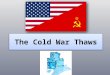 The Cold War Thaws. Refresh What was the Cold War? What was containment? What was the purpose of NATO? Why was the Berlin Wall built? Why did the US get
