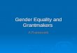 Gender Equality and Grantmakers A Framework. Overview  Gender and recession  Are women’s issues dropping off the donor agenda?  Globally, women’s rights