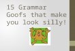 15 Grammar Goofs that make you look silly!. Your/You’re Your “Your” is a possessive pronoun as in “your car” or “your blog.” You're “You’re” is a contraction
