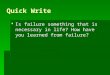 Quick Write  Is failure something that is necessary in life? How have you learned from failure?
