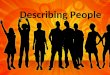 Describing People. How do you describe people? Objective (1) Describe personality (2) Describe physical appearance