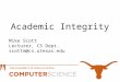 Academic Integrity Mike Scott Lecturer, CS Dept. scottm@cs.utexas.edu