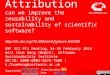 Software Sustainability Institute  Software Attribution can we improve the reusability and sustainability of scientific software? 