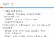 DAY 2!  Objectives  SWBAT follow classroom procedures  SWBAT state classroom expectations  Catalyst (Answer on catalyst sheet)  What are the big goals