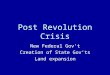 Post Revolution Crisis New Federal Gov’t Creation of State Gov’ts Land expansion