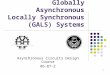 1 Globally Asynchronous Locally Synchronous (GALS) Systems Asynchronous Circuits Design Course 86-87-2
