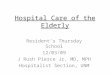 Hospital Care of the Elderly Resident’s Thursday School 12/03/09 J Rush Pierce Jr, MD, MPH Hospitalist Section, UNM