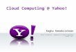 Raghu Ramakrishnan Chief Scientist, Audience & Cloud Computing Yahoo! Inc. Cloud Computing @ Yahoo!