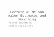 Lecture 8: Nelson Aalen Estimator and Smoothing Kernel Smoothing Smoothing Splines
