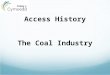 Access History The Coal Industry. Agenda The Coal Industry History Repeating Coal Mining Socio Economic Consequences 2 Source Analysis And Finally
