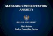 MANAGING PRESENTATION ANXIETY Mark Rainier Student Counselling Service