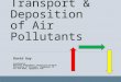 Transport & Deposition of Air Pollutants David Gay Coordinator National Atmospheric Deposition Program University of Illinois, Champaign, IL 217.244.0462,