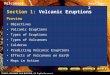Volcanoes Section 2 Section 1: Volcanic Eruptions Preview Objectives Volcanic Eruptions Types of Eruptions Types of Volcanoes Calderas Predicting Volcanic