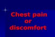 Chest pain or discomfort. Etiology 1-Cardiac 2-Intrathorcic Structuers aorta – PA – Bronchopulmonary tract- pleura – Mediastinum – Esophagus - diaphragm