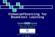 Videoconferencing for Boundless Learning Ruth Litman-Block Martha Bogart 1460 Craig Rd. St. Louis, MO 63146 314-872-8282 