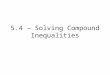 5.4 â€“ Solving Compound Inequalities. Ex. Solve and graph the solution