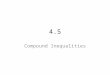 4.5 Compound Inequalities. 4.5 – Compound Inequalities Goals / “I can…” – Solve and graph inequalities containing and – Solve and graph inequalities containing