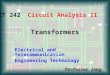 Transformers ET 242 Circuit Analysis II Electrical and Telecommunication Engineering Technology Professor Jang
