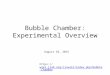 Bubble Chamber: Experimental Overview  August 18, 2015