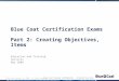 © Blue Coat Systems, Inc. 2009. All Rights Reserved. Blue Coat Systems Confidential – Internal Use Only Blue Coat Certification Exams Part 2: Creating